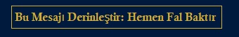 Mesajını Derinleştir: Hemen Fal Baktır Butonu